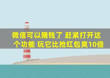 微信可以赚钱了 赶紧打开这个功能 玩它比抢红包爽10倍